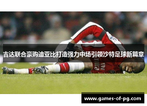 吉达联合豪购迪亚比打造强力中场引领沙特足球新篇章